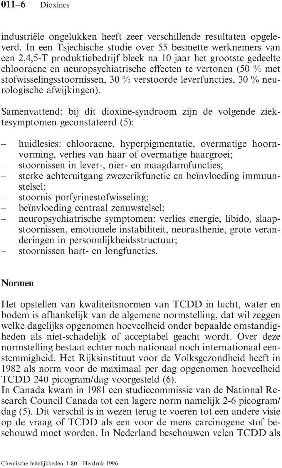 stofwisselingsstoornissen, 30 % verstoorde leverfuncties, 30 % neurologische afwijkingen).