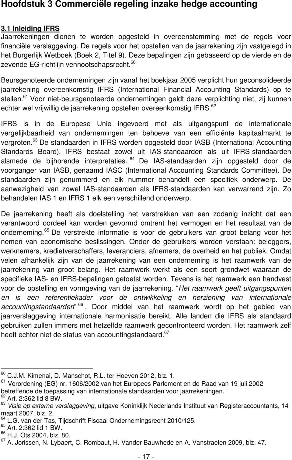 60 Beursgenoteerde ondernemingen zijn vanaf het boekjaar 2005 verplicht hun geconsolideerde jaarrekening overeenkomstig IFRS (International Financial Accounting Standards) op te stellen.