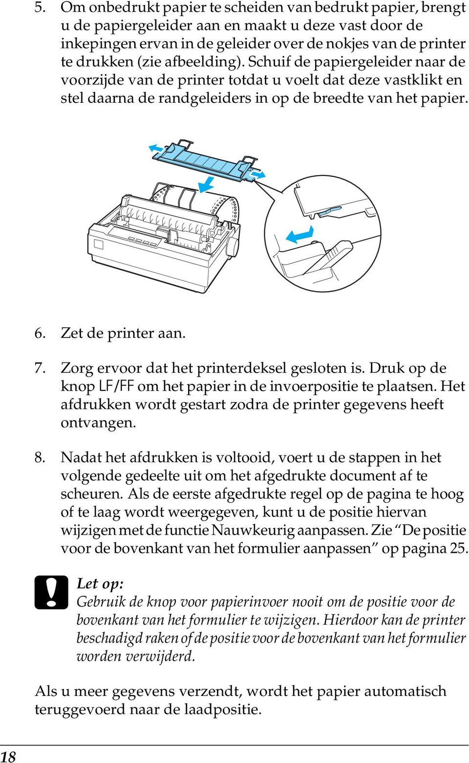 Zorg ervoor dat het printerdeksel gesloten is. Druk op de knop LF/FF om het papier in de invoerpositie te plaatsen. Het afdrukken wordt gestart zodra de printer gegevens heeft ontvangen. 8.