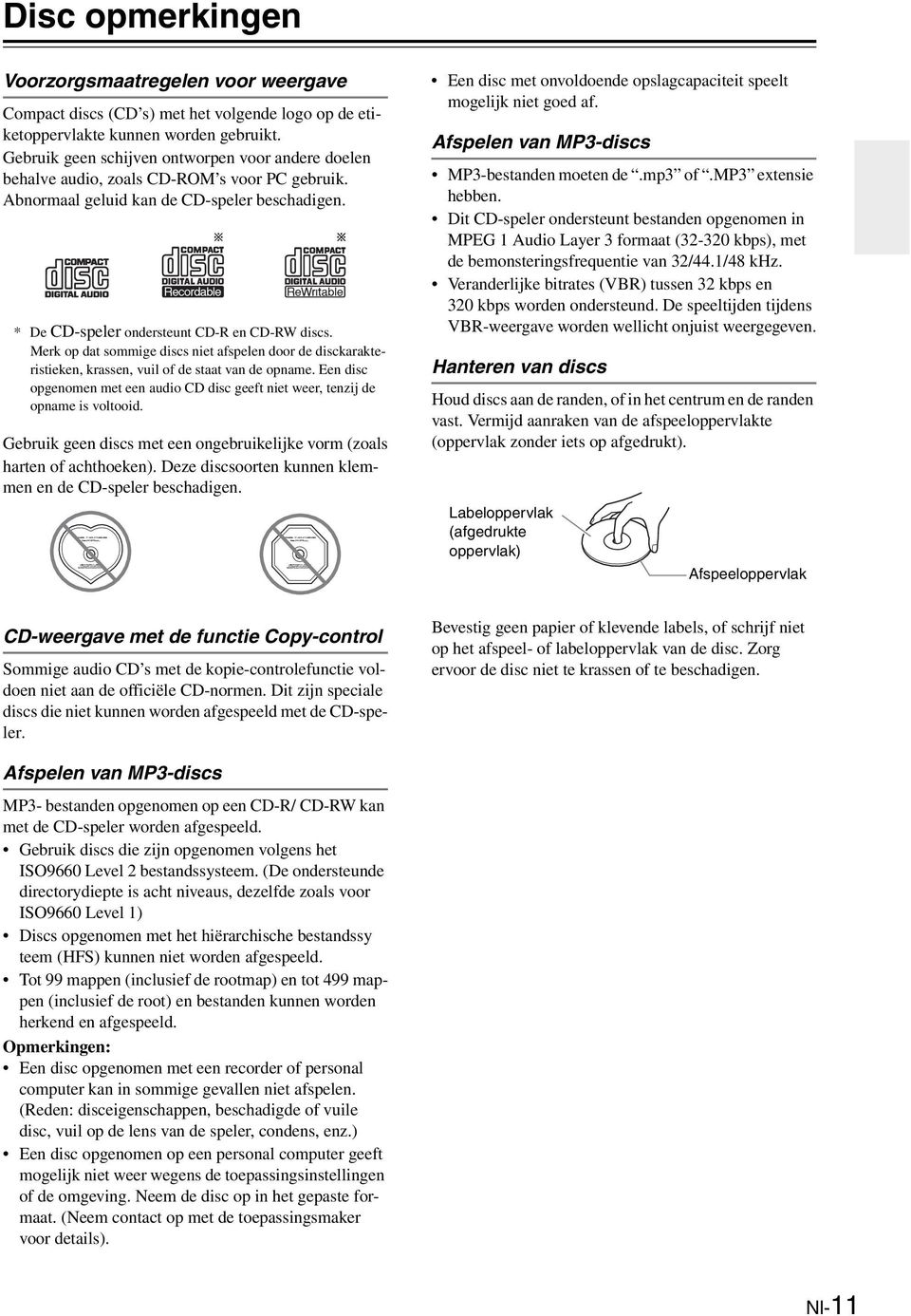 Merk op dat sommige discs niet afspelen door de disckarakteristieken, krassen, vuil of de staat van de opname. Een disc opgenomen met een audio CD disc geeft niet weer, tenzij de opname is voltooid.