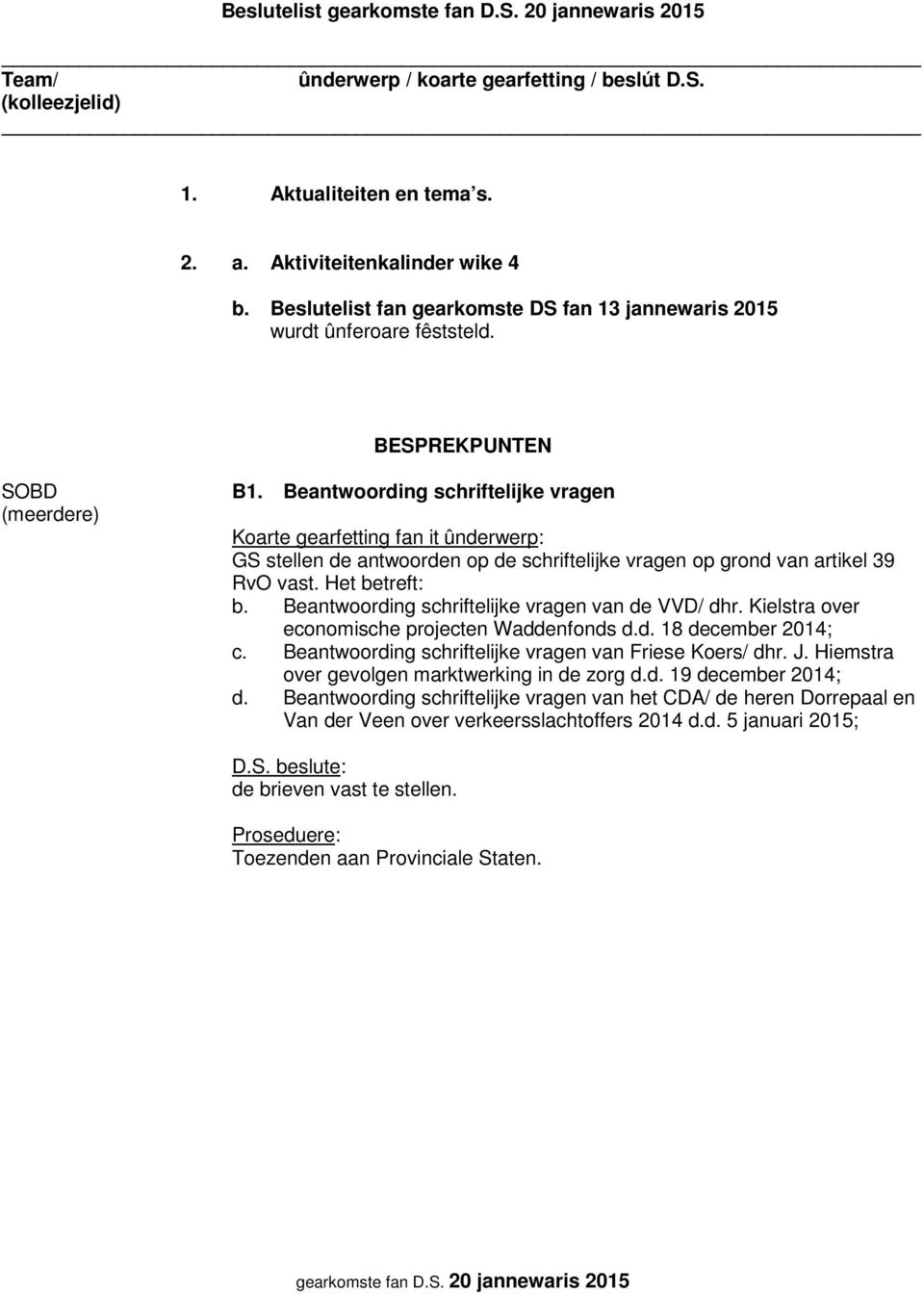 Beantwoording schriftelijke vragen van de VVD/ dhr. Kielstra over economische projecten Waddenfonds d.d. 18 december 2014; c. Beantwoording schriftelijke vragen van Friese Koers/ dhr. J.