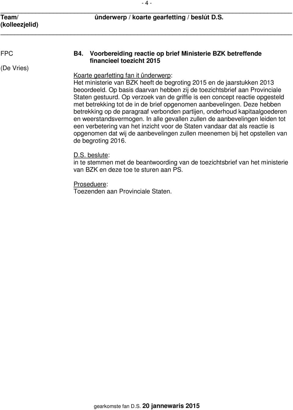 Deze hebben betrekking op de paragraaf verbonden partijen, onderhoud kapitaalgoederen en weerstandsvermogen.