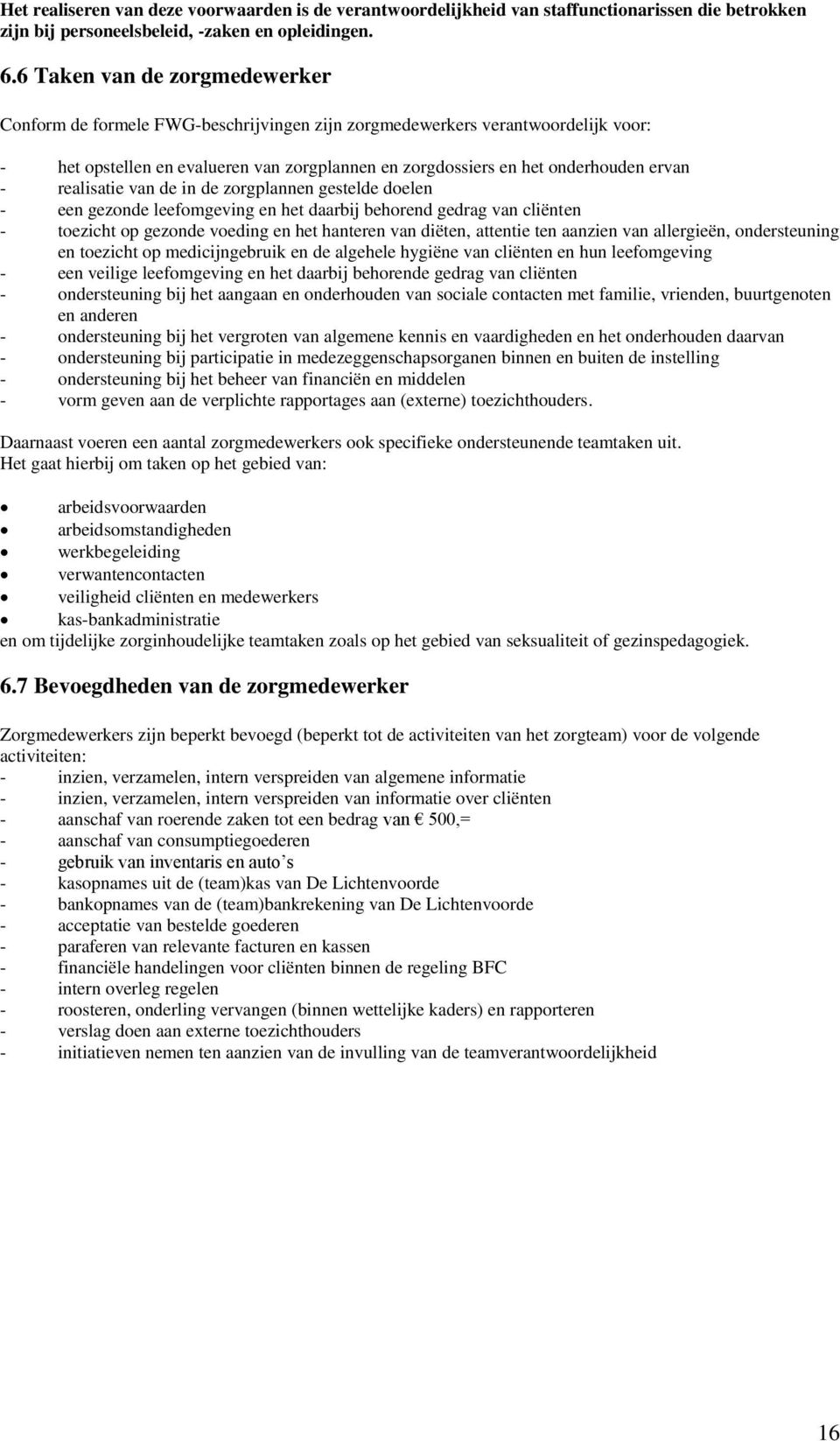 realisatie van de in de zorgplannen gestelde doelen - een gezonde leefomgeving en het daarbij behorend gedrag van cliënten - toezicht op gezonde voeding en het hanteren van diëten, attentie ten