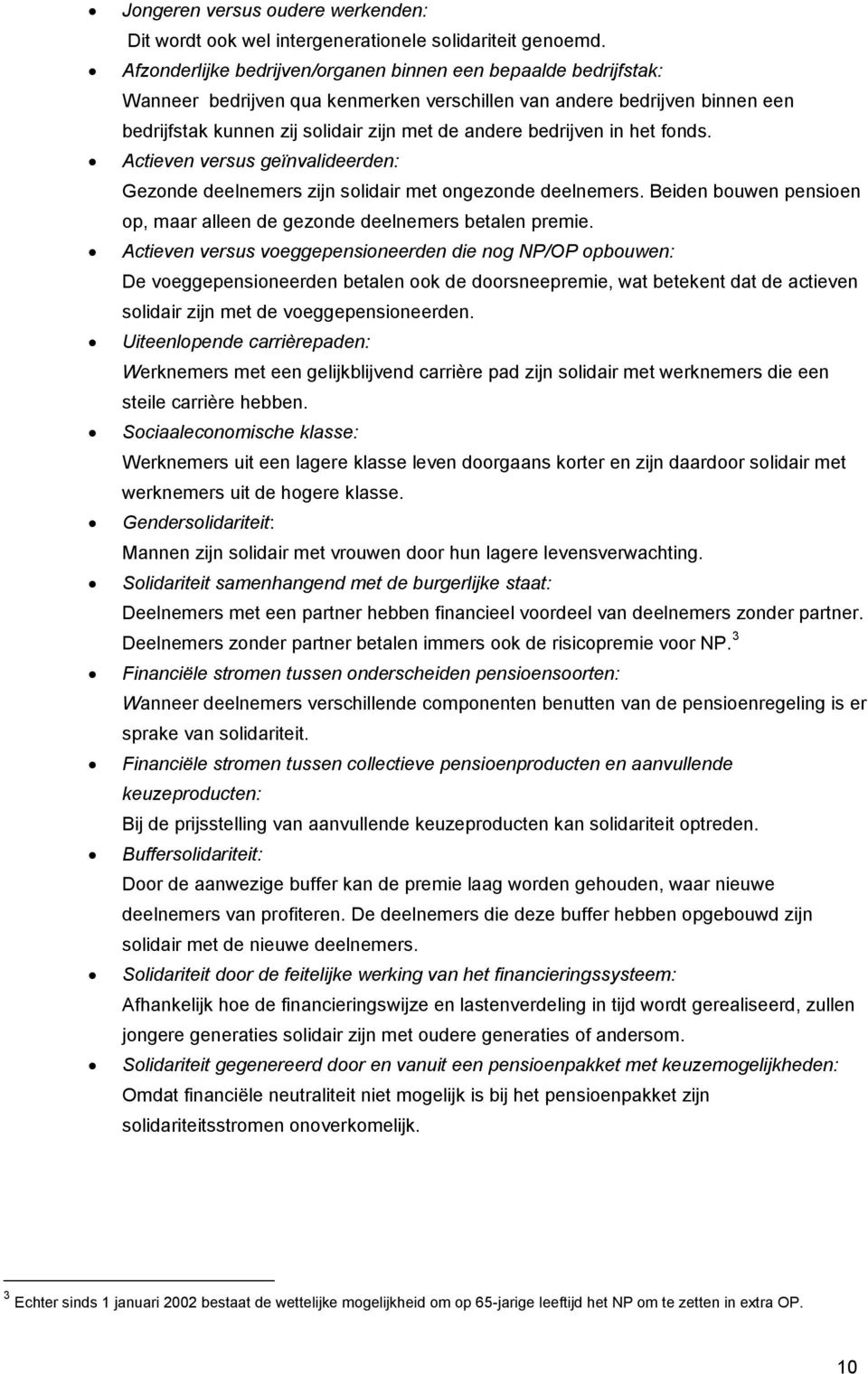 in he fonds. Acieven versus geïnvalideerden: Gezonde deelnemers zijn solidair me ongezonde deelnemers. Beiden bouwen pensioen op, maar alleen de gezonde deelnemers bealen premie.