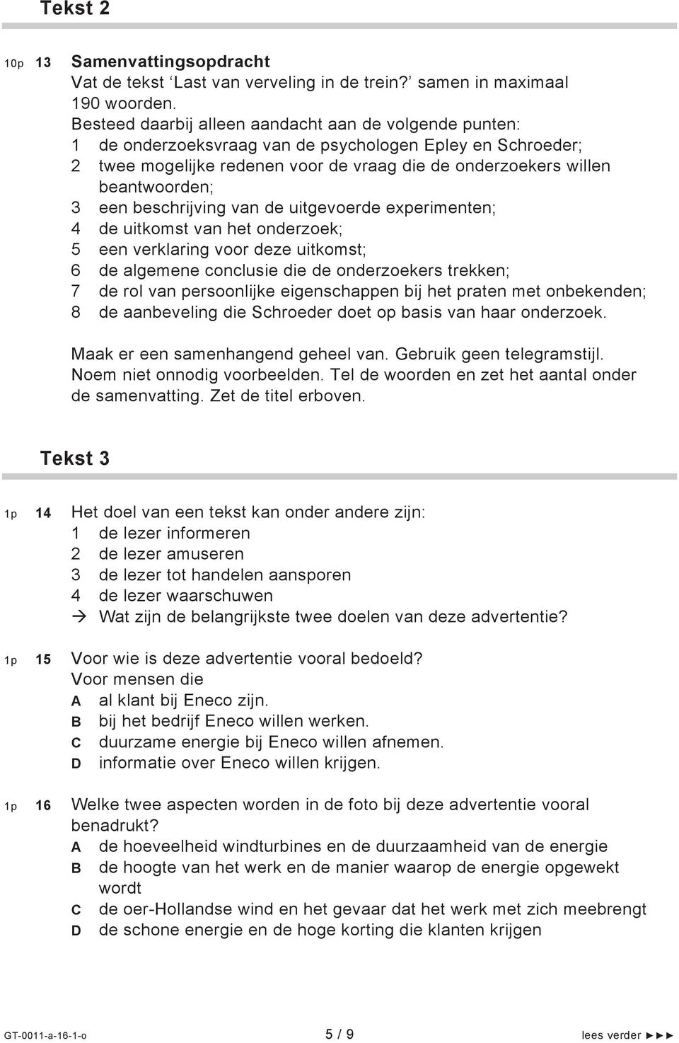 een beschrijving van de uitgevoerde experimenten; 4 de uitkomst van het onderzoek; 5 een verklaring voor deze uitkomst; 6 de algemene conclusie die de onderzoekers trekken; 7 de rol van persoonlijke