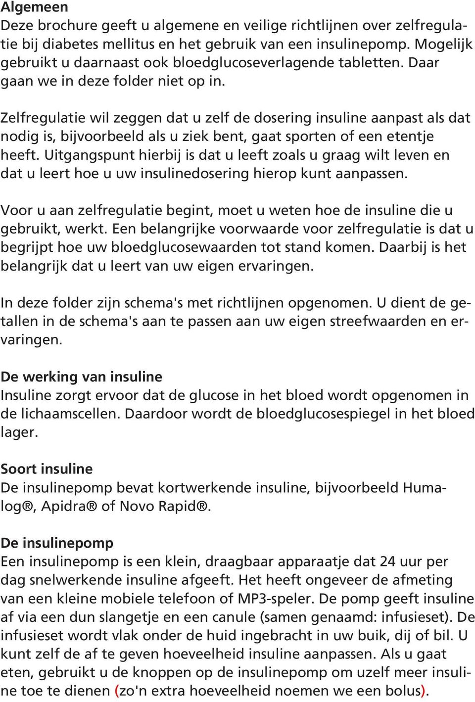 Zelfregulatie wil zeggen dat u zelf de dosering insuline aanpast als dat nodig is, bijvoorbeeld als u ziek bent, gaat sporten of een etentje heeft.