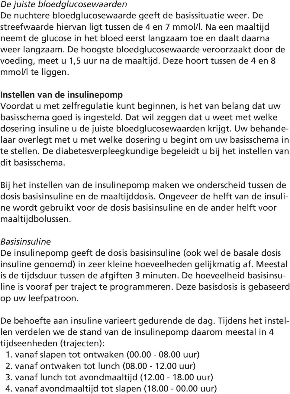 Deze hoort tussen de 4 en 8 mmol/l te liggen. Instellen van de insulinepomp Voordat u met zelfregulatie kunt beginnen, is het van belang dat uw basisschema goed is ingesteld.