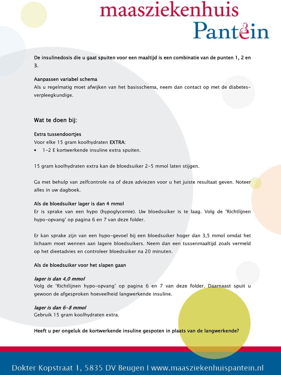 Wat te doen bij: Extra tussendoortjes Voor elke 15 gram koolhydraten EXTRA: 1-2 E kortwerkende insuline extra spuiten. 15 gram koolhydraten extra kan de bloedsuiker 2-5 mmol laten stijgen.