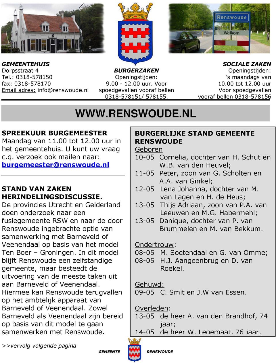 U kunt uw vraag c.q. verzoek ook mailen naar: burgemeester@renswoude.nl STAND VAN ZAKEN HERINDELINGSDISCUSSIE.