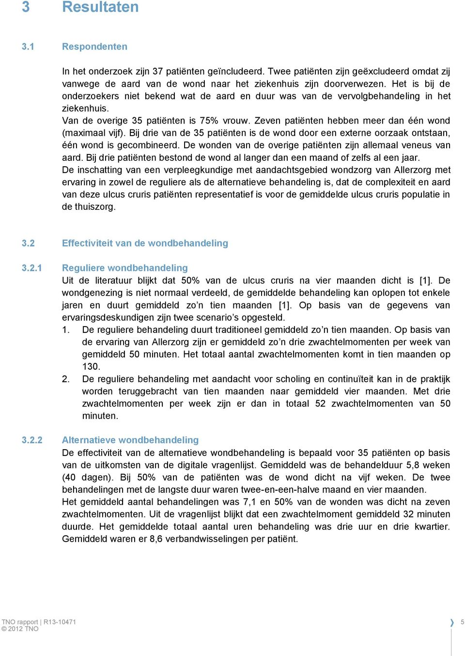 Zeven patiënten hebben meer dan één wond (maximaal vijf). Bij drie van de 35 patiënten is de wond door een externe oorzaak ontstaan, één wond is gecombineerd.