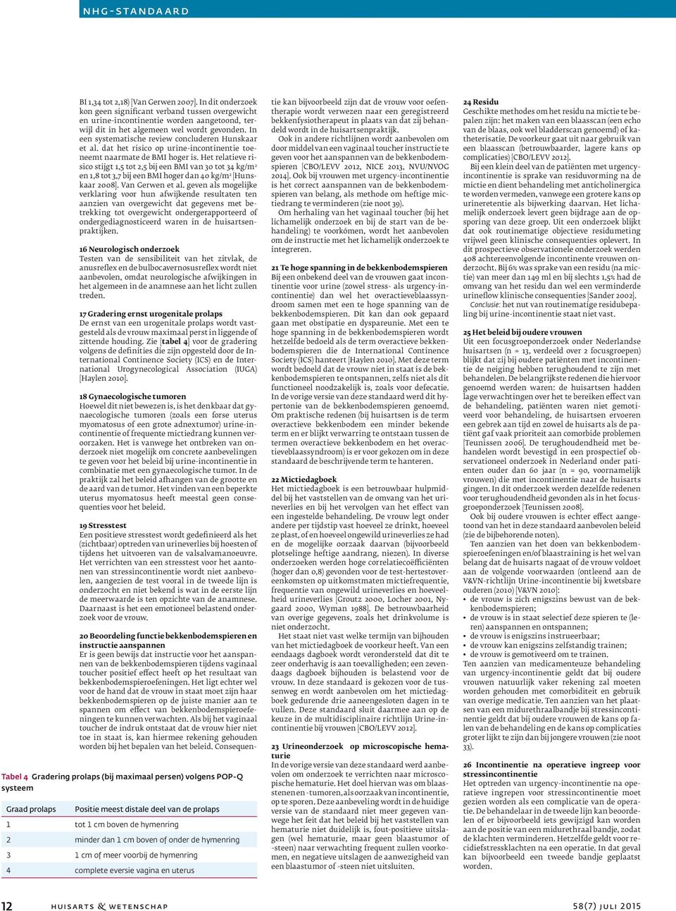 Het relatieve risico stijgt 1,5 tot 2,5 bij een BMI van 30 tot 34 kg/m 2 en 1,8 tot 3,7 bij een BMI hoger dan 40 kg/m 2 [Hunskaar 2008]. Van Gerwen et al.