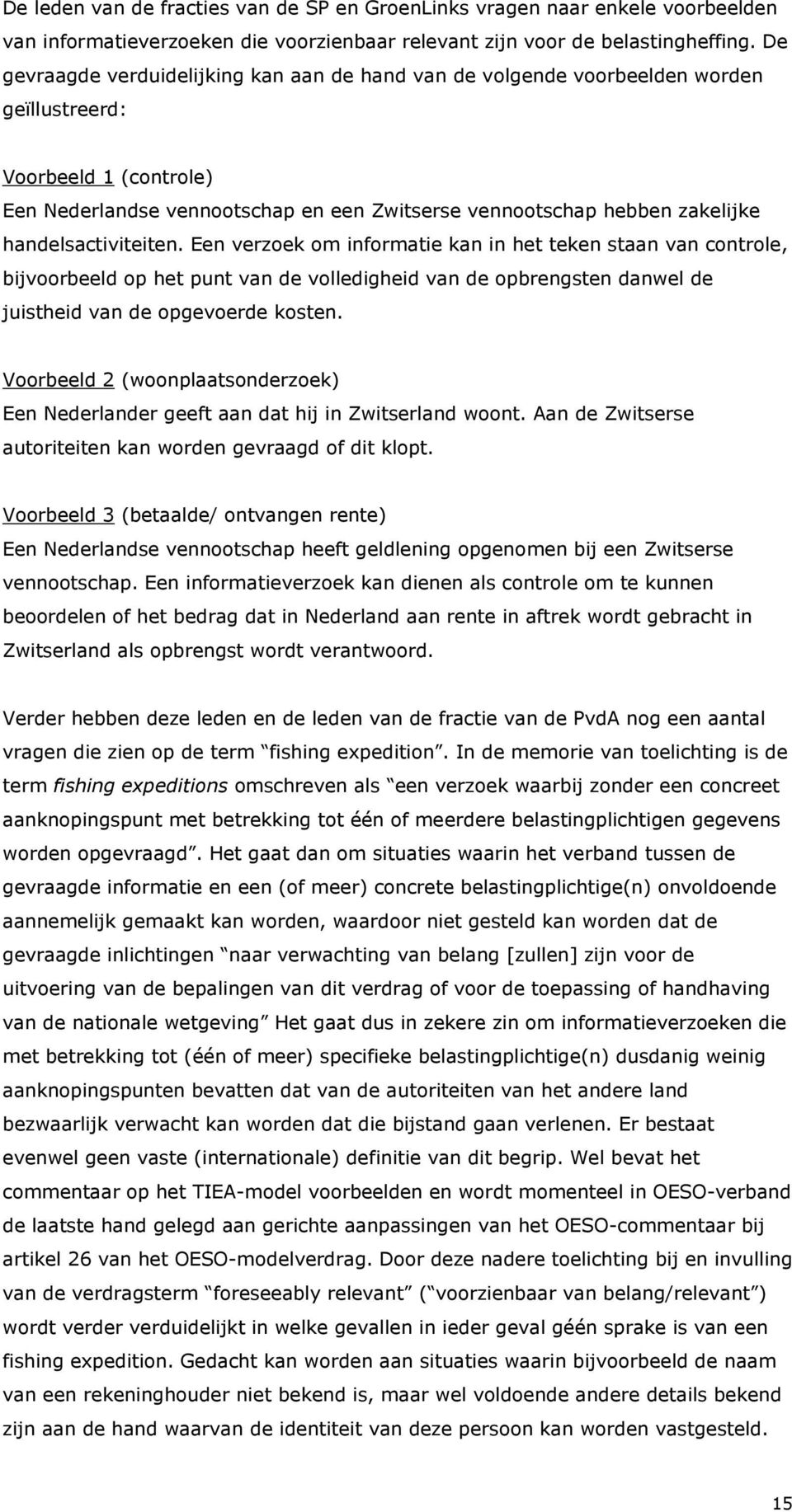 handelsactiviteiten. Een verzoek om informatie kan in het teken staan van controle, bijvoorbeeld op het punt van de volledigheid van de opbrengsten danwel de juistheid van de opgevoerde kosten.