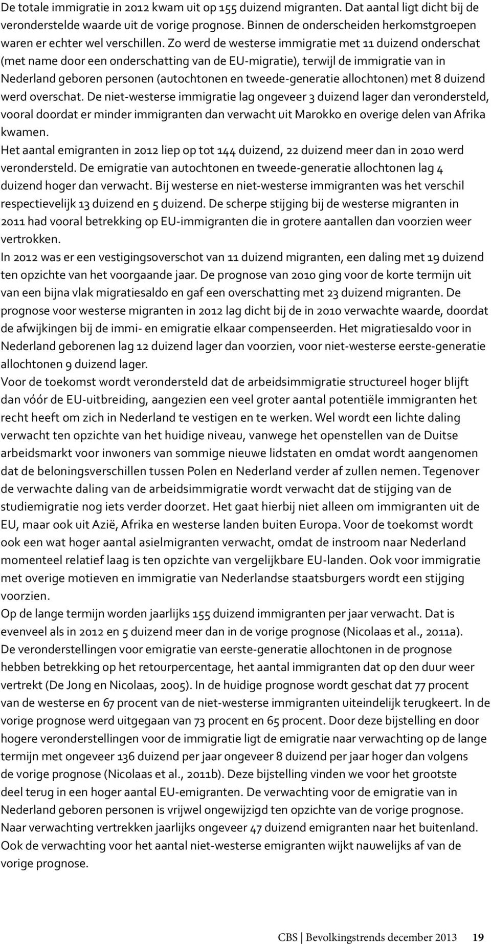 Zo werd de westerse immigratie met 11 duizend onderschat (met name door een onderschatting van de EU-migratie), terwijl de immigratie van in Nederland geboren personen (autochtonen en