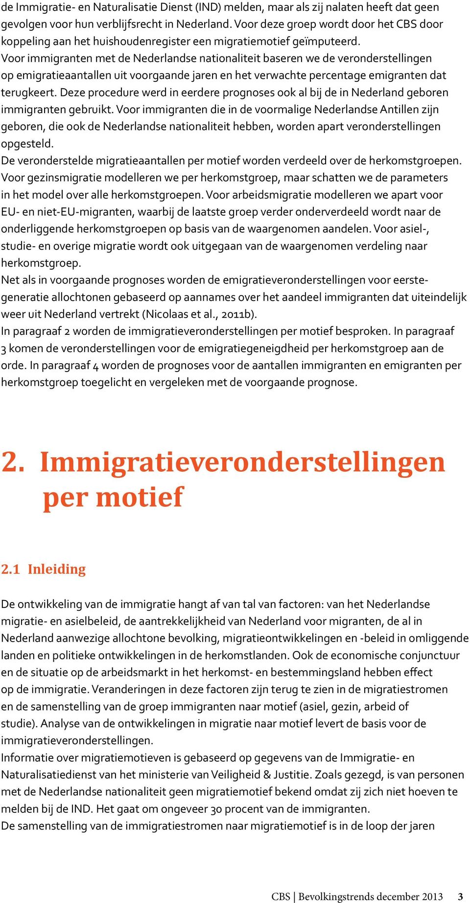 Voor immigranten met de Nederlandse nationaliteit baseren we de veronderstellingen op emigratieaantallen uit voorgaande jaren en het verwachte percentage emigranten dat terugkeert.
