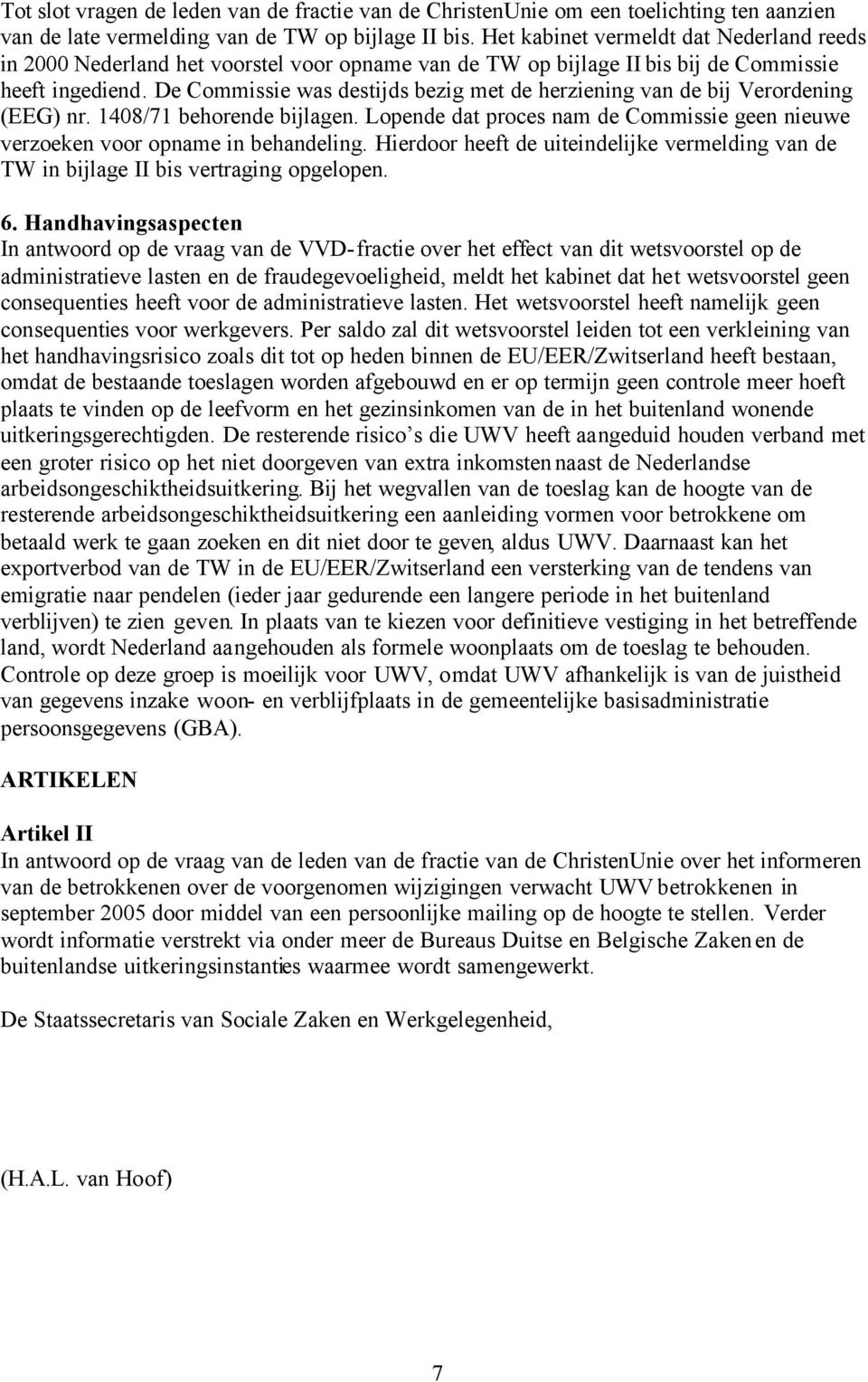 De Commissie was destijds bezig met de herziening van de bij Verordening (EEG) nr. 1408/71 behorende bijlagen. Lopende dat proces nam de Commissie geen nieuwe verzoeken voor opname in behandeling.