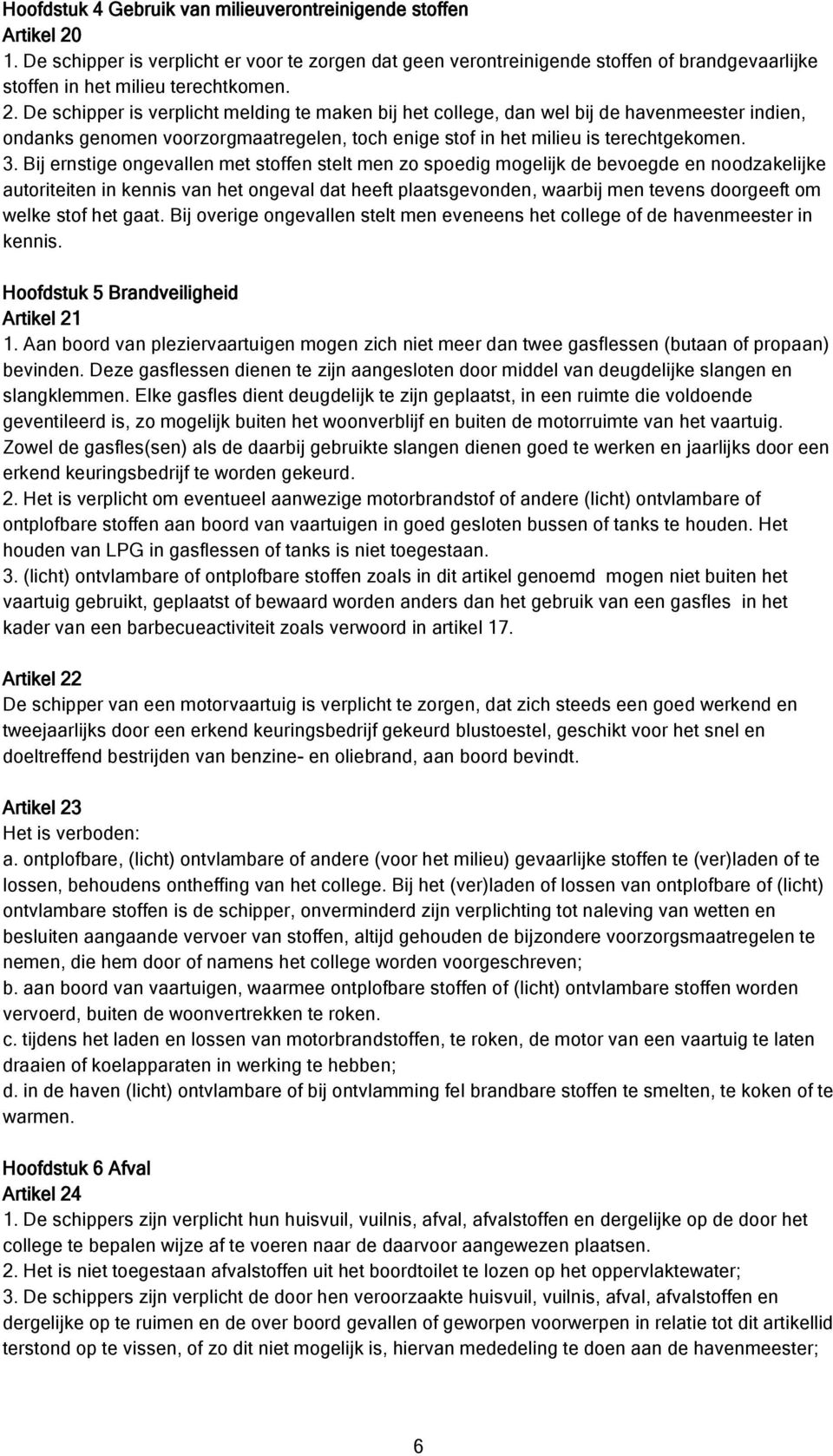 De schipper is verplicht melding te maken bij het college, dan wel bij de havenmeester indien, ondanks genomen voorzorgmaatregelen, toch enige stof in het milieu is terechtgekomen. 3.