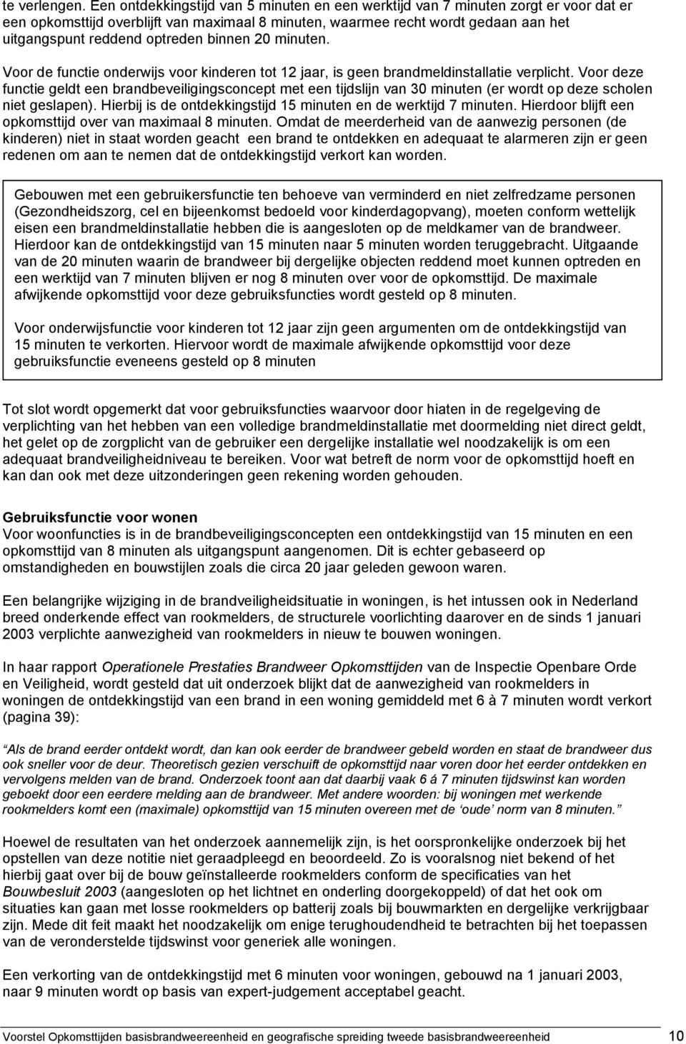 optreden binnen 20 minuten. Voor de functie onderwijs voor kinderen tot 12 jaar, is geen brandmeldinstallatie verplicht.