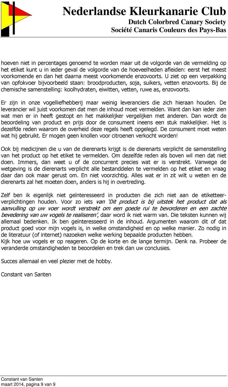 Bij de chemische samenstelling: koolhydraten, eiwitten, vetten, ruwe as, enzovoorts. Er zijn in onze vogelliefhebberij maar weinig leveranciers die zich hieraan houden.