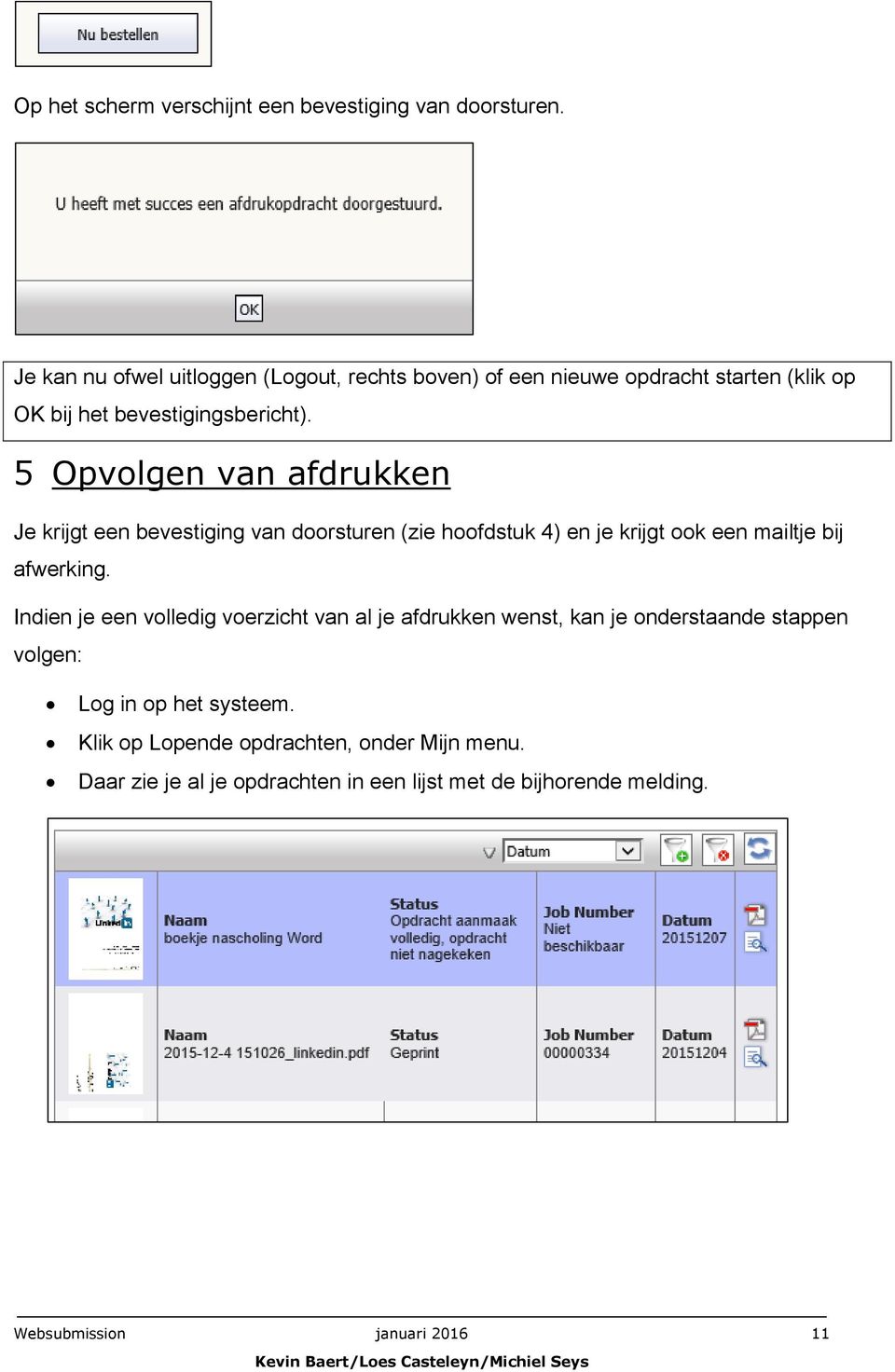 5 Opvolgen van afdrukken Je krijgt een bevestiging van doorsturen (zie hoofdstuk 4) en je krijgt ook een mailtje bij afwerking.