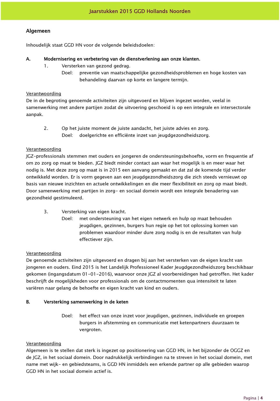 De in de begroting genoemde activiteiten zijn uitgevoerd en blijven ingezet worden, veelal in samenwerking met andere partijen zodat de uitvoering geschoeid is op een integrale en intersectorale