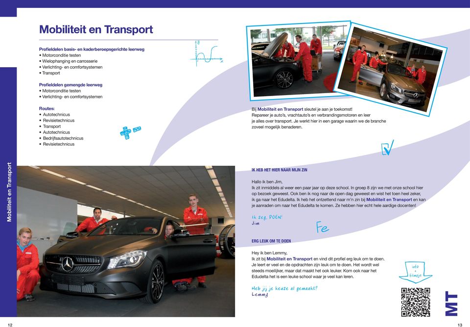 toekomst! Repareer je auto s, vrachtauto s en verbrandingsmotoren en leer je alles over transport. Je werkt hier in een garage waarin we de branche zoveel mogelijk benaderen.