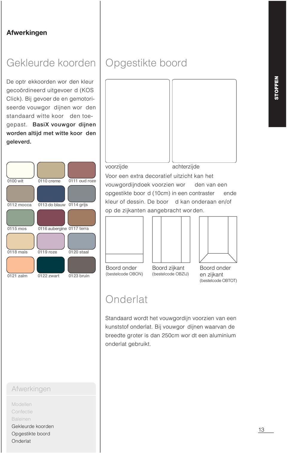 STOFFEN 0100 wit 0110 creme 0112 mocca 0113 do blauw 0111 oud roze 0114 grijs voorzijde achterzijde Voor een extra decoratief uitzicht kan het vouwgordijndoek voorzien wor den van een opgestikte boor