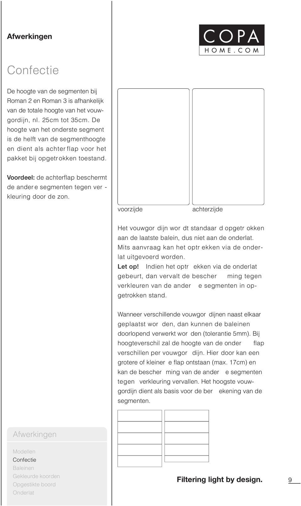 Voordeel: de achterflap beschermt de ander e segmenten tegen ver - kleuring door de zon.