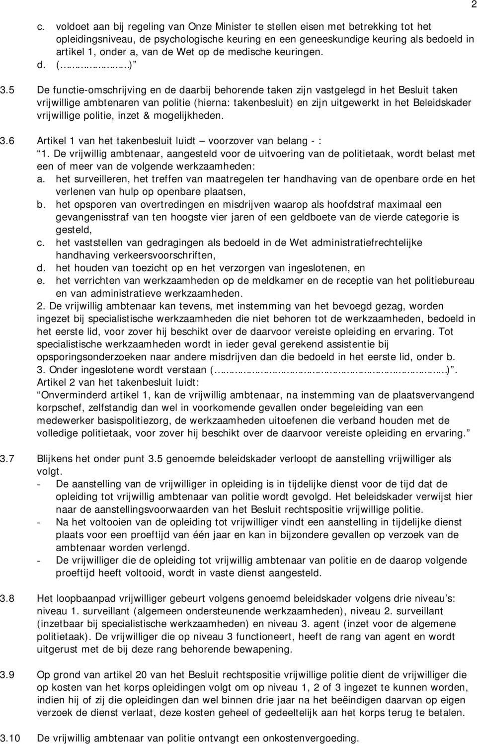 5 De functie-omschrijving en de daarbij behorende taken zijn vastgelegd in het Besluit taken vrijwillige ambtenaren van politie (hierna: takenbesluit) en zijn uitgewerkt in het Beleidskader