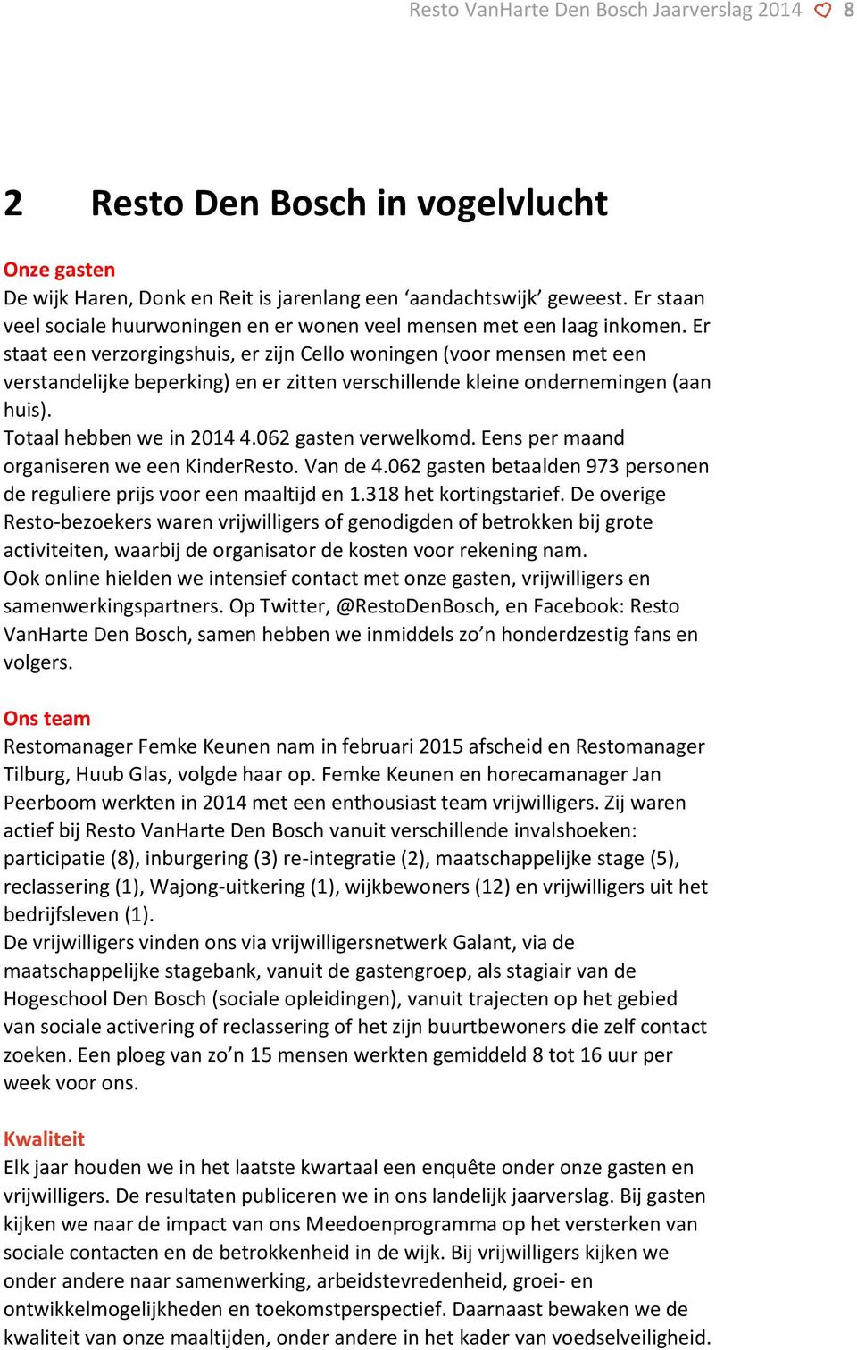 Er staat een verzorgingshuis, er zijn Cello woningen (voor mensen met een verstandelijke beperking) en er zitten verschillende kleine ondernemingen (aan huis). Totaal hebben we in 2014 4.