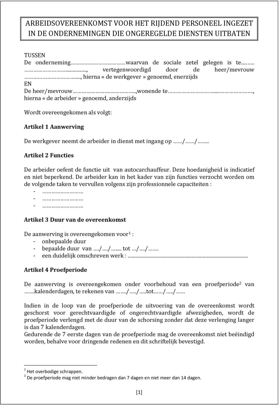 ..., hierna «de arbeider» genoemd, anderzijds Wordt overeengekomen als volgt: Artikel 1 Aanwerving De werkgever neemt de arbeider in dienst met ingang op / /.