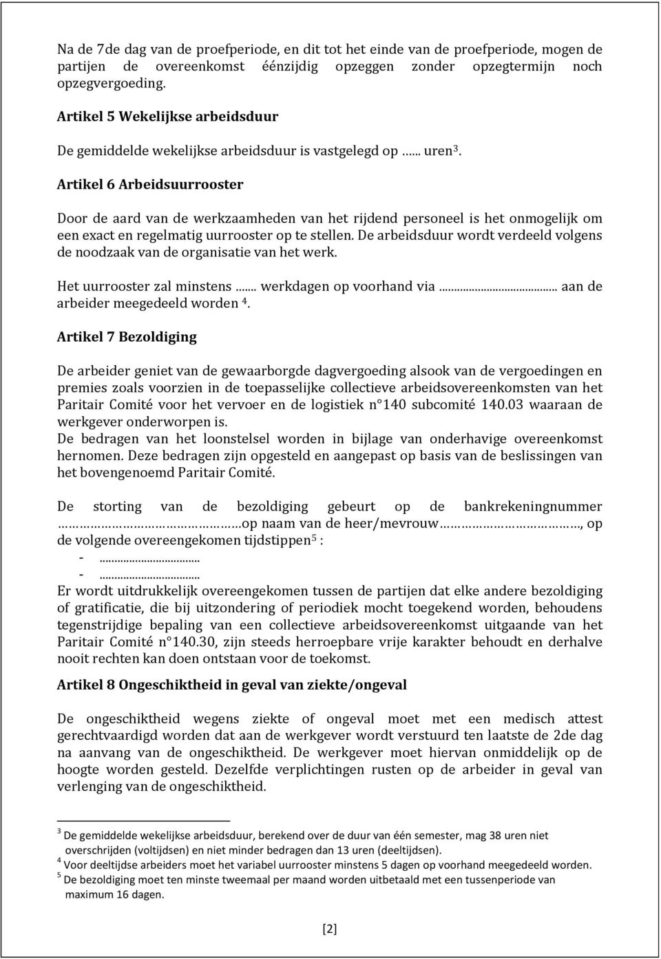 Artikel 6 Arbeidsuurrooster Door de aard van de werkzaamheden van het rijdend personeel is het onmogelijk om een exact en regelmatig uurrooster op te stellen.