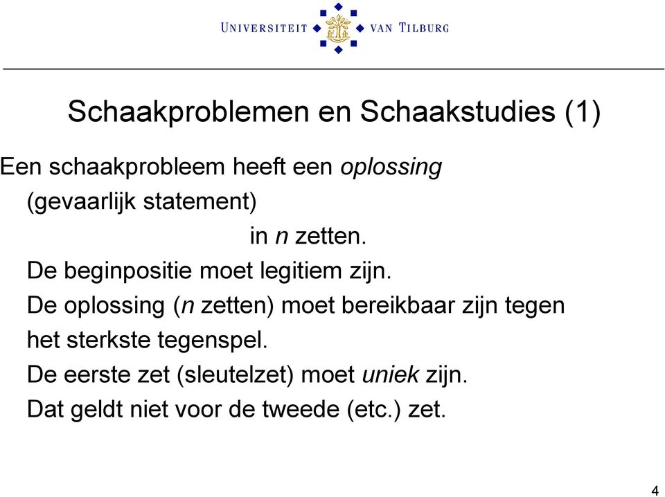 De oplossing (n zetten) moet bereikbaar zijn tegen het sterkste tegenspel.