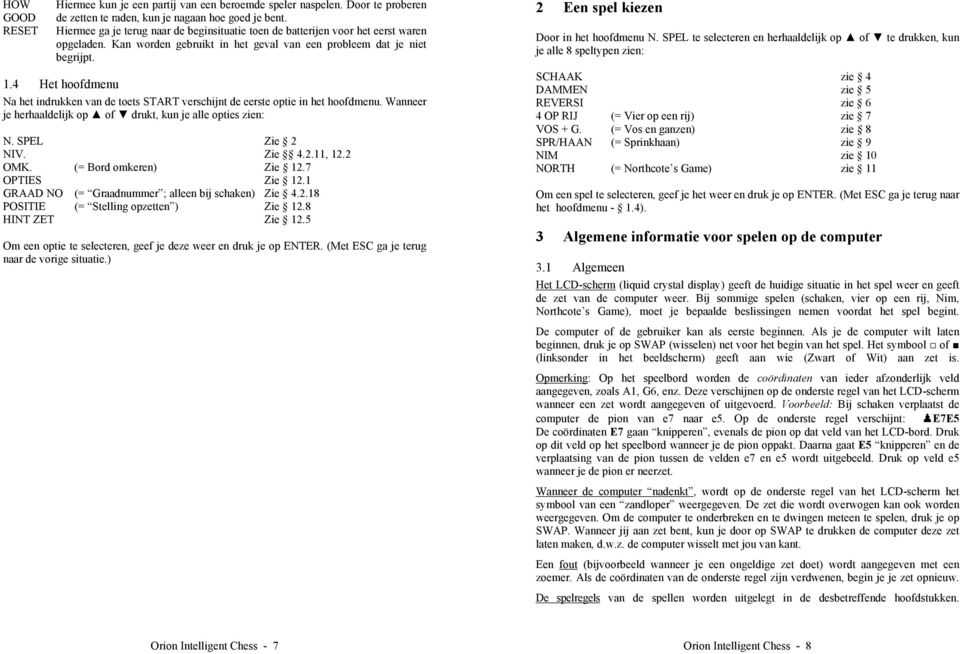 4 Het hoofdmenu Na het indrukken van de toets START verschijnt de eerste optie in het hoofdmenu. Wanneer je herhaaldelijk op of drukt, kun je alle opties zien: N. SPEL Zie 2 NIV. Zie 4.2.11, 12.2 OMK.