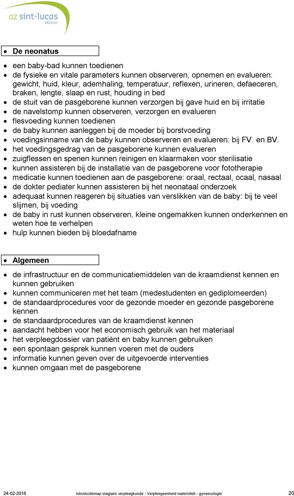 toedienen de baby kunnen aanleggen bij de moeder bij borstvoeding voedingsinname van de baby kunnen observeren en evalueren: bij FV. en BV.