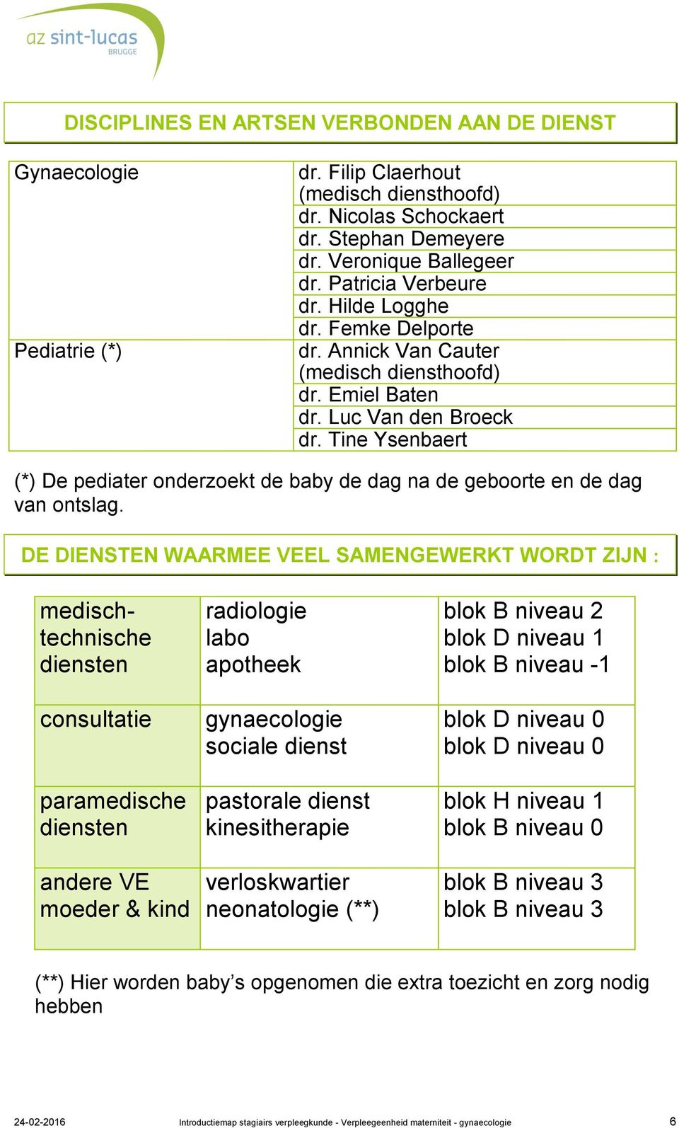 Tine Ysenbaert (*) De pediater onderzoekt de baby de dag na de geboorte en de dag van ontslag.