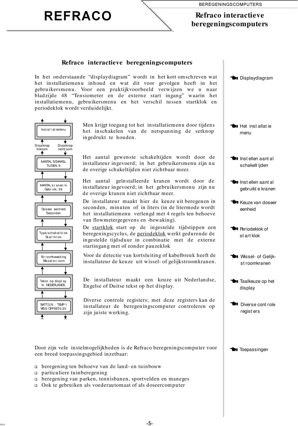 verschil tussen startklok en periodeklok wordt verduidelijkt Installatiemenu linksom rechtsom AANTAL SCHAKEL- TIJDEN: 9 Men krijgt toegang tot het installatiemenu door tijdens het inschakelen van de