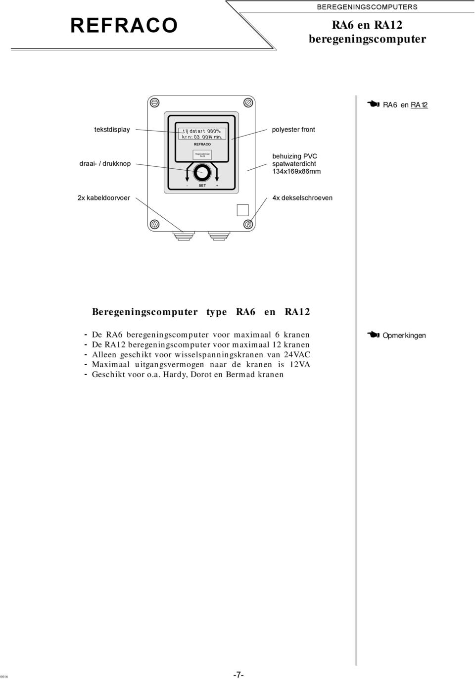 RA6 en RA12 De RA6 beregeningscomputer voor maximaal 6 kranen De RA12 beregeningscomputer voor maximaal 12 kranen Alleen geschikt voor