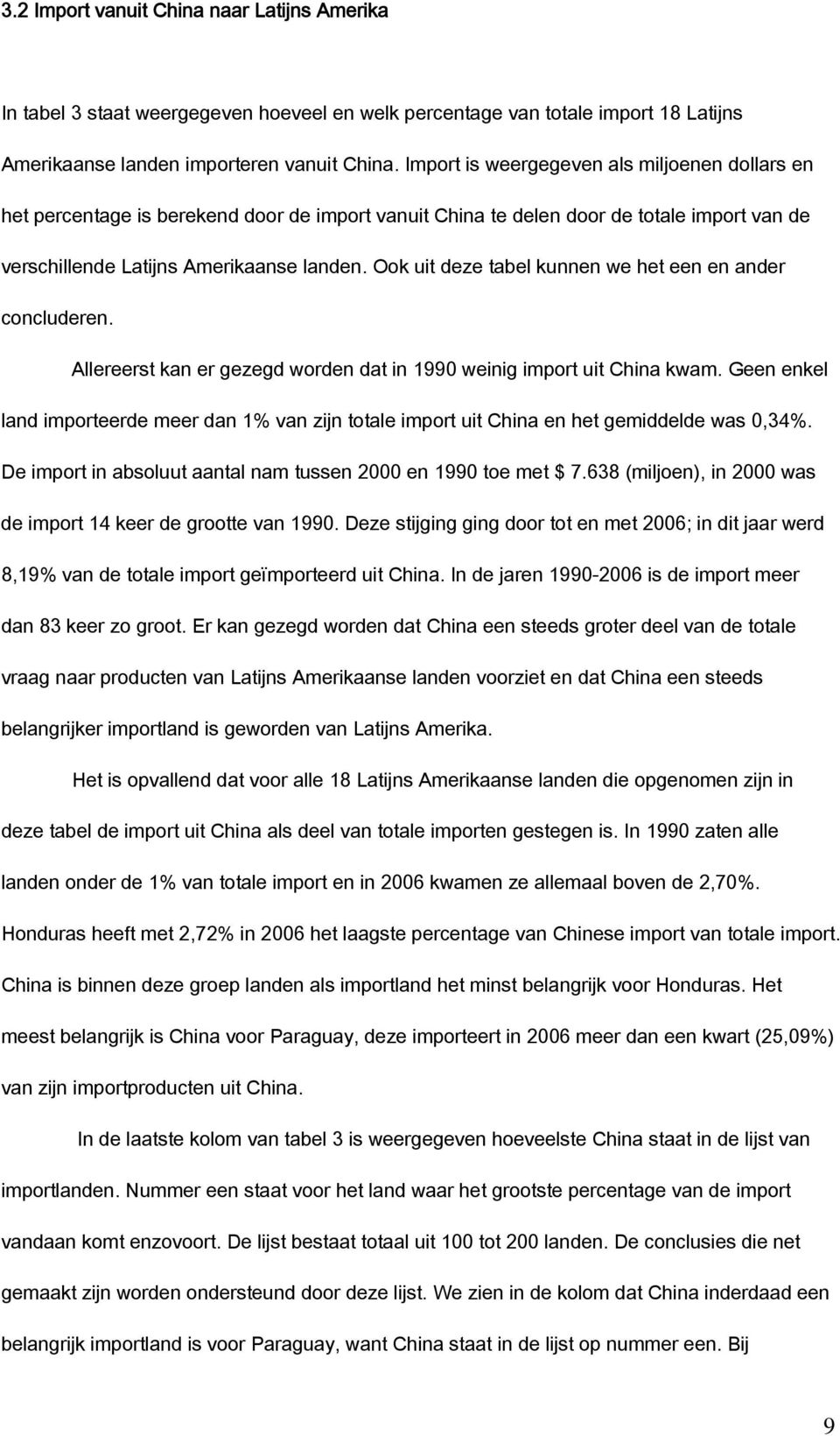 Ook uit deze tabel kunnen we het een en ander concluderen. Allereerst kan er gezegd worden dat in 1990 weinig import uit China kwam.