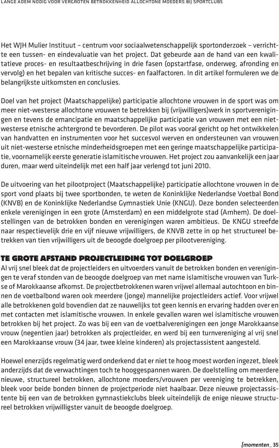 Dat gebeurde aan de hand van een kwalitatieve proces- en resultaatbeschrijving in drie fasen (opstartfase, onderweg, afronding en vervolg) en het bepalen van kritische succes- en faalfactoren.