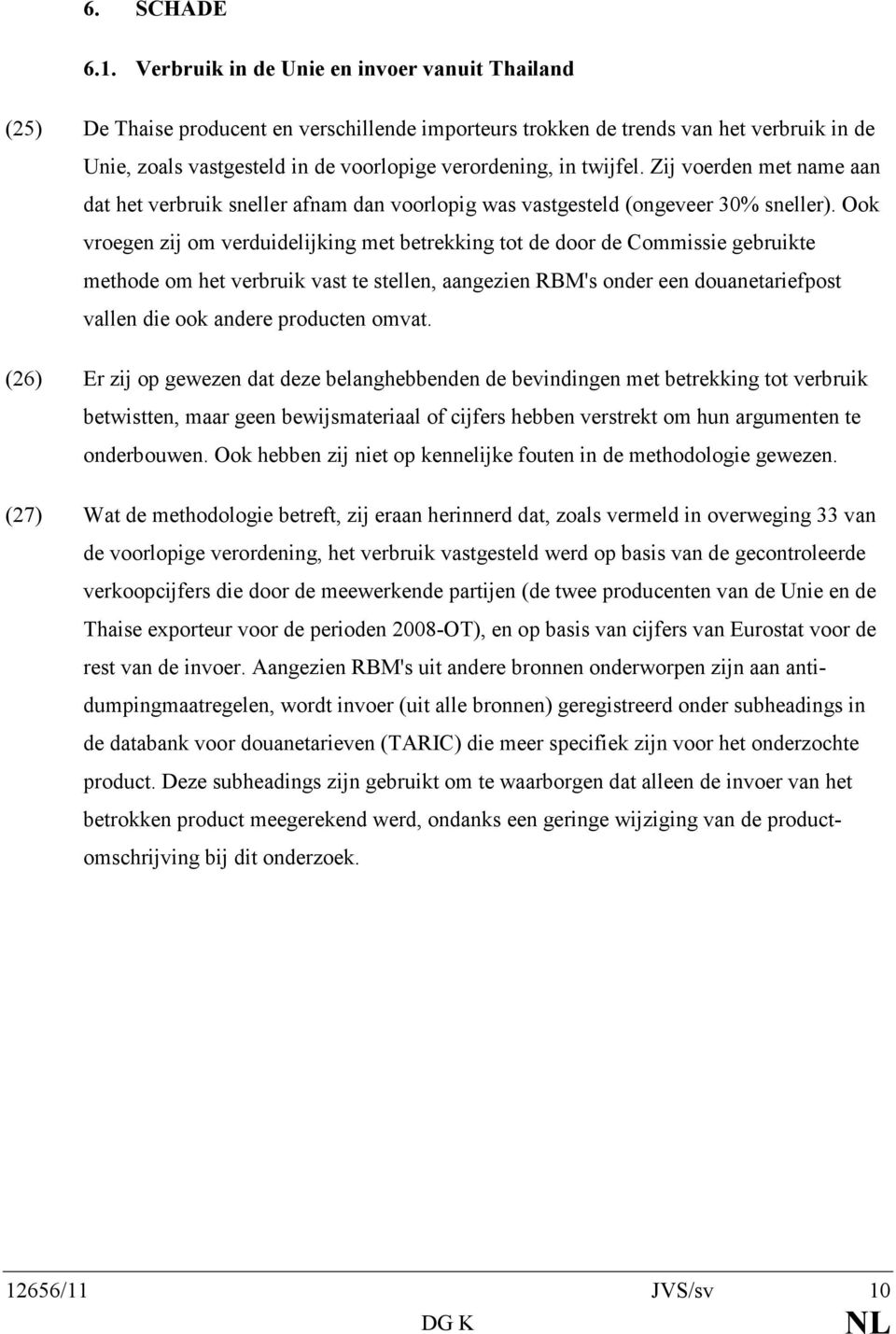 twijfel. Zij voerden met name aan dat het verbruik sneller afnam dan voorlopig was vastgesteld (ongeveer 30% sneller).