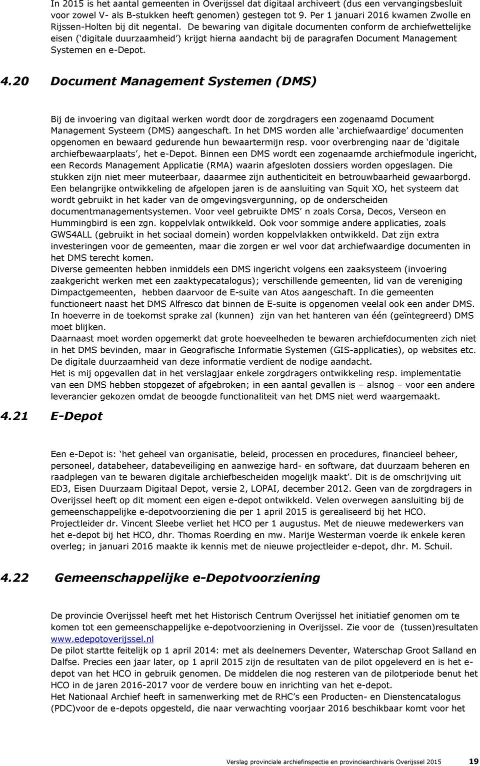 De bewaring van digitale documenten conform de archiefwettelijke eisen ( digitale duurzaamheid ) krijgt hierna aandacht bij de paragrafen Document Management Systemen en e-depot. 4.