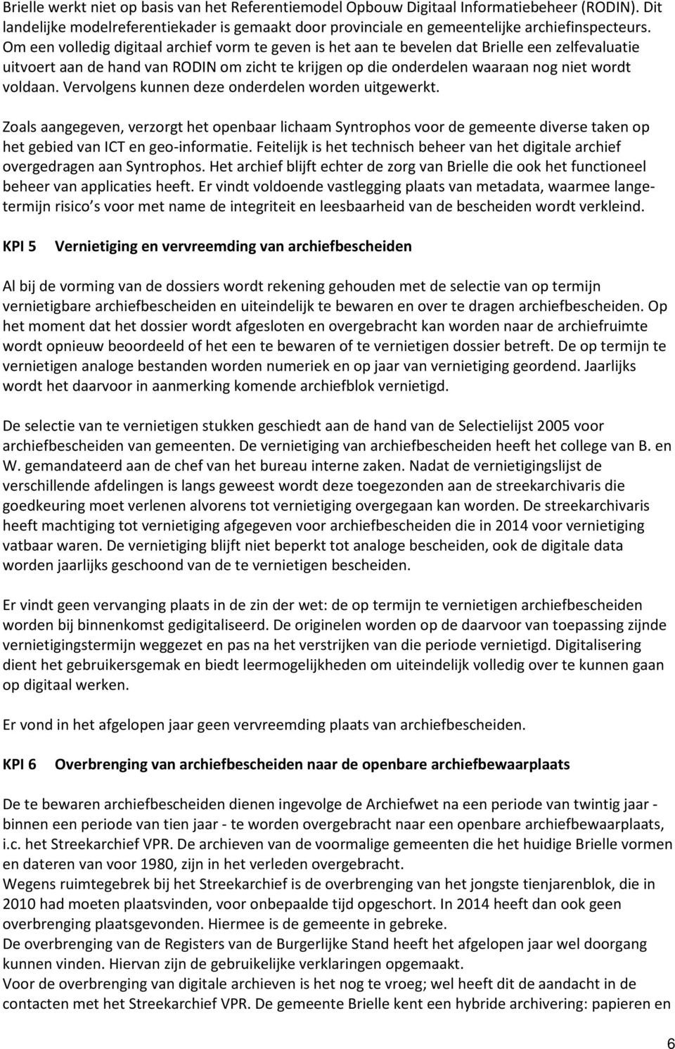 Vervolgens kunnen deze onderdelen worden uitgewerkt. Zoals aangegeven, verzorgt het openbaar lichaam Syntrophos voor de gemeente diverse taken op het gebied van ICT en geo-informatie.