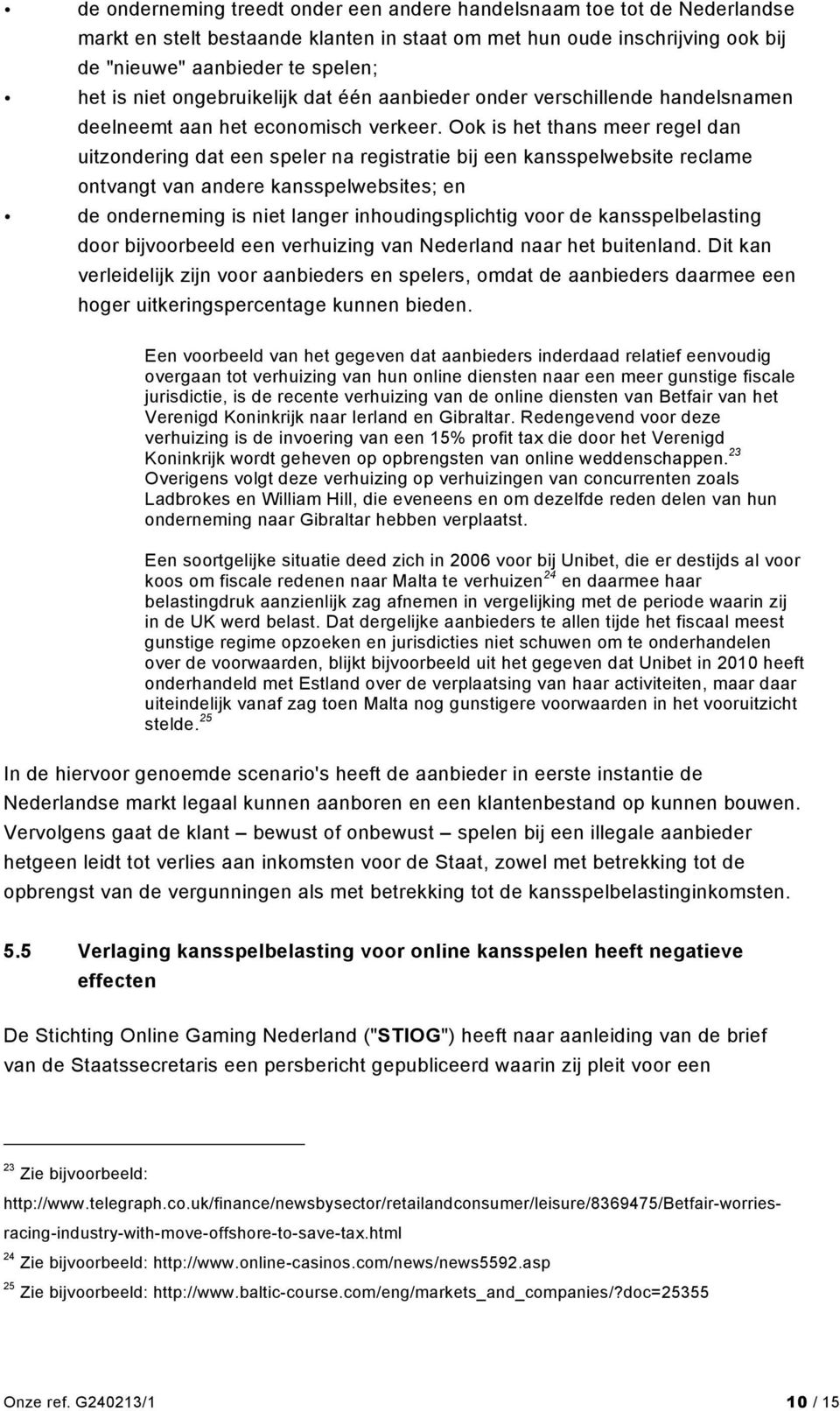 Ook is het thans meer regel dan uitzondering dat een speler na registratie bij een kansspelwebsite reclame ontvangt van andere kansspelwebsites; en de onderneming is niet langer inhoudingsplichtig