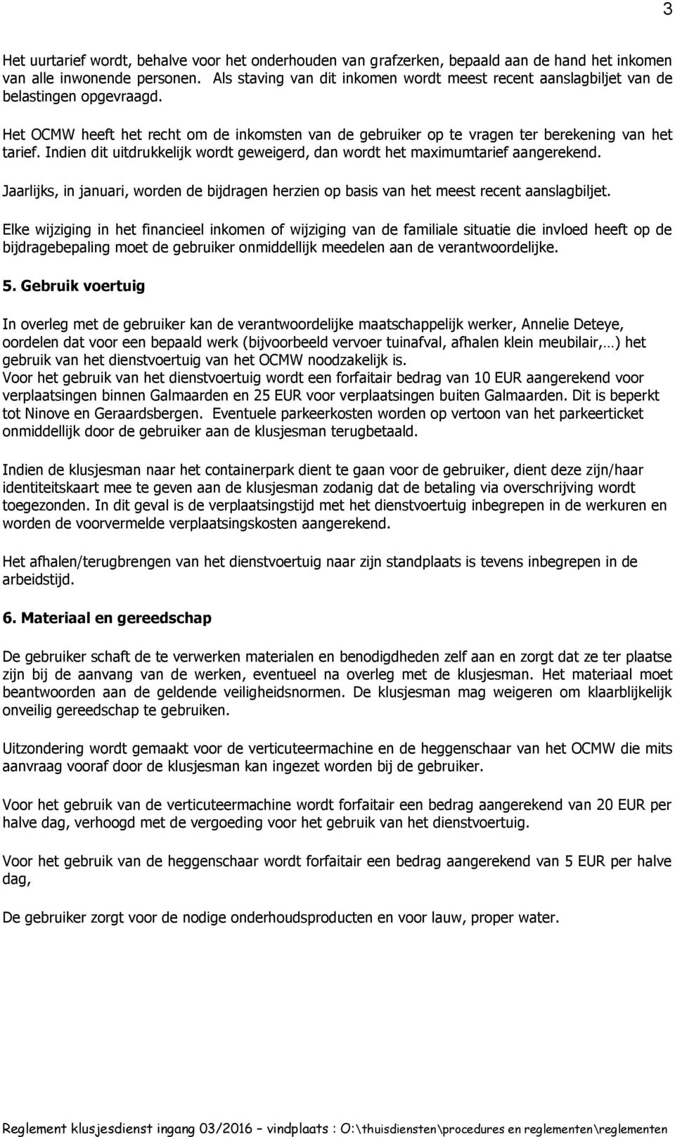 Indien dit uitdrukkelijk wordt geweigerd, dan wordt het maximumtarief aangerekend. Jaarlijks, in januari, worden de bijdragen herzien op basis van het meest recent aanslagbiljet.