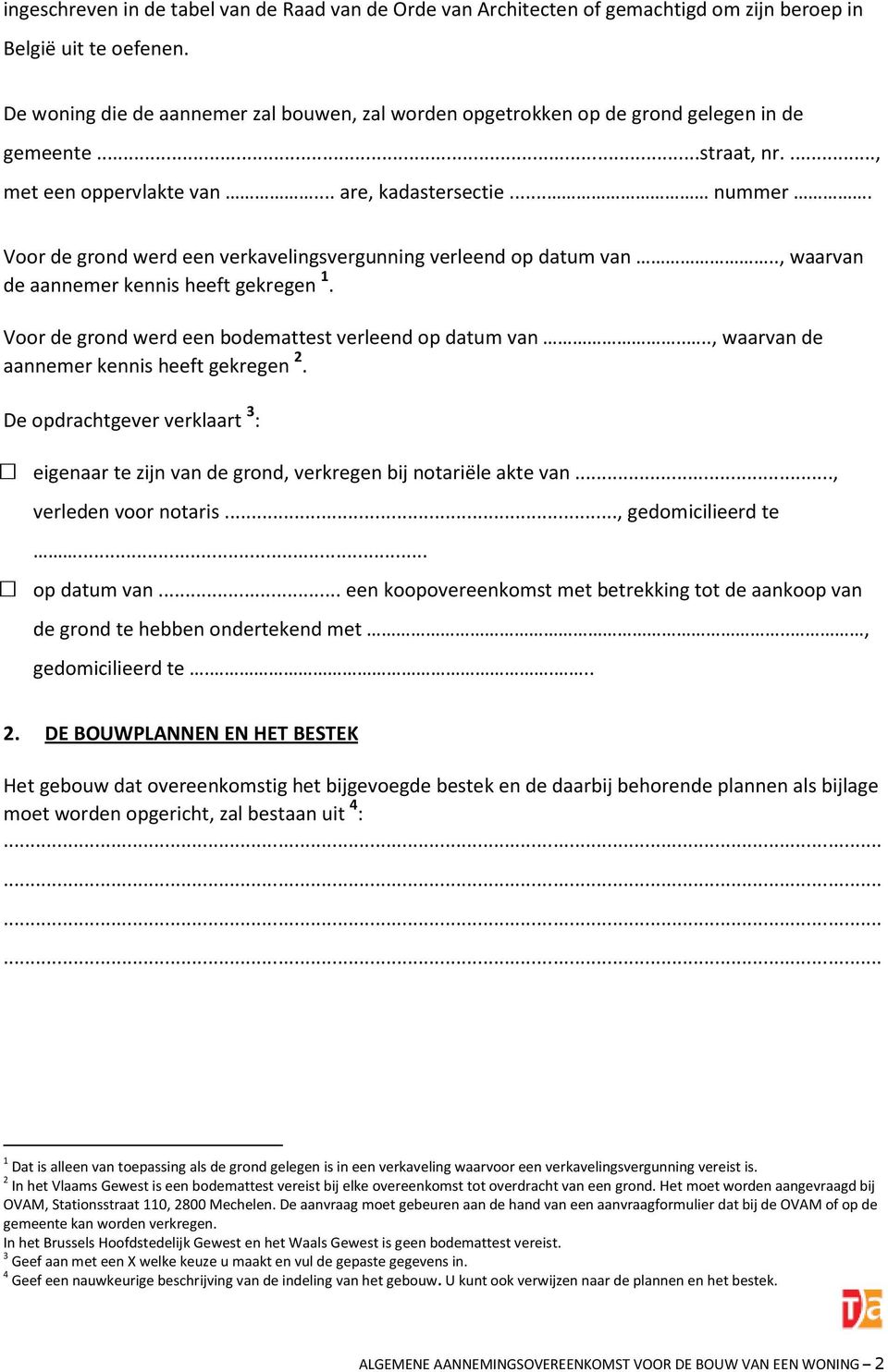 Voor de grond werd een verkavelingsvergunning verleend op datum van.., waarvan de aannemer kennis heeft gekregen 1. Voor de grond werd een bodemattest verleend op datum van.