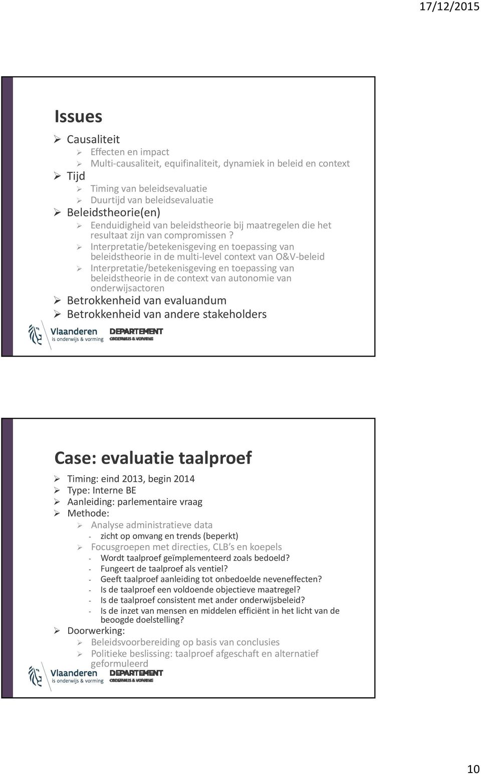 Interpretatie/betekenisgeving en toepassing van beleidstheorie in de multi level context van O&V beleid Interpretatie/betekenisgeving en toepassing van beleidstheorie in de context van autonomie van