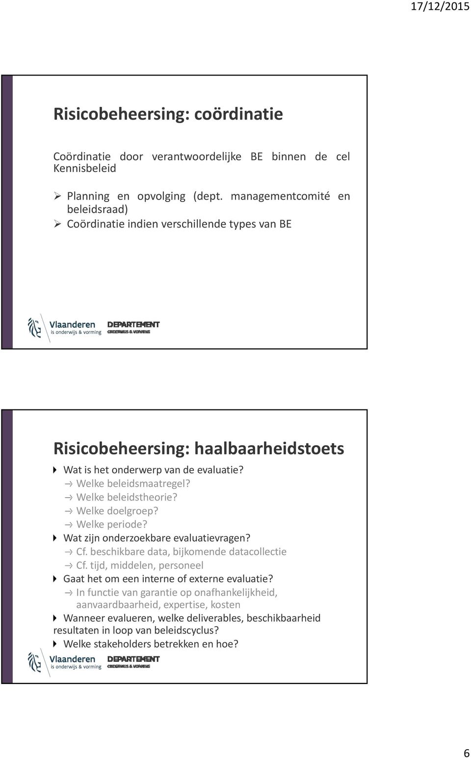 Welke beleidstheorie? Welke doelgroep? Welke periode? Wat zijn onderzoekbare evaluatievragen? Cf. beschikbare data, bijkomende datacollectie Cf.