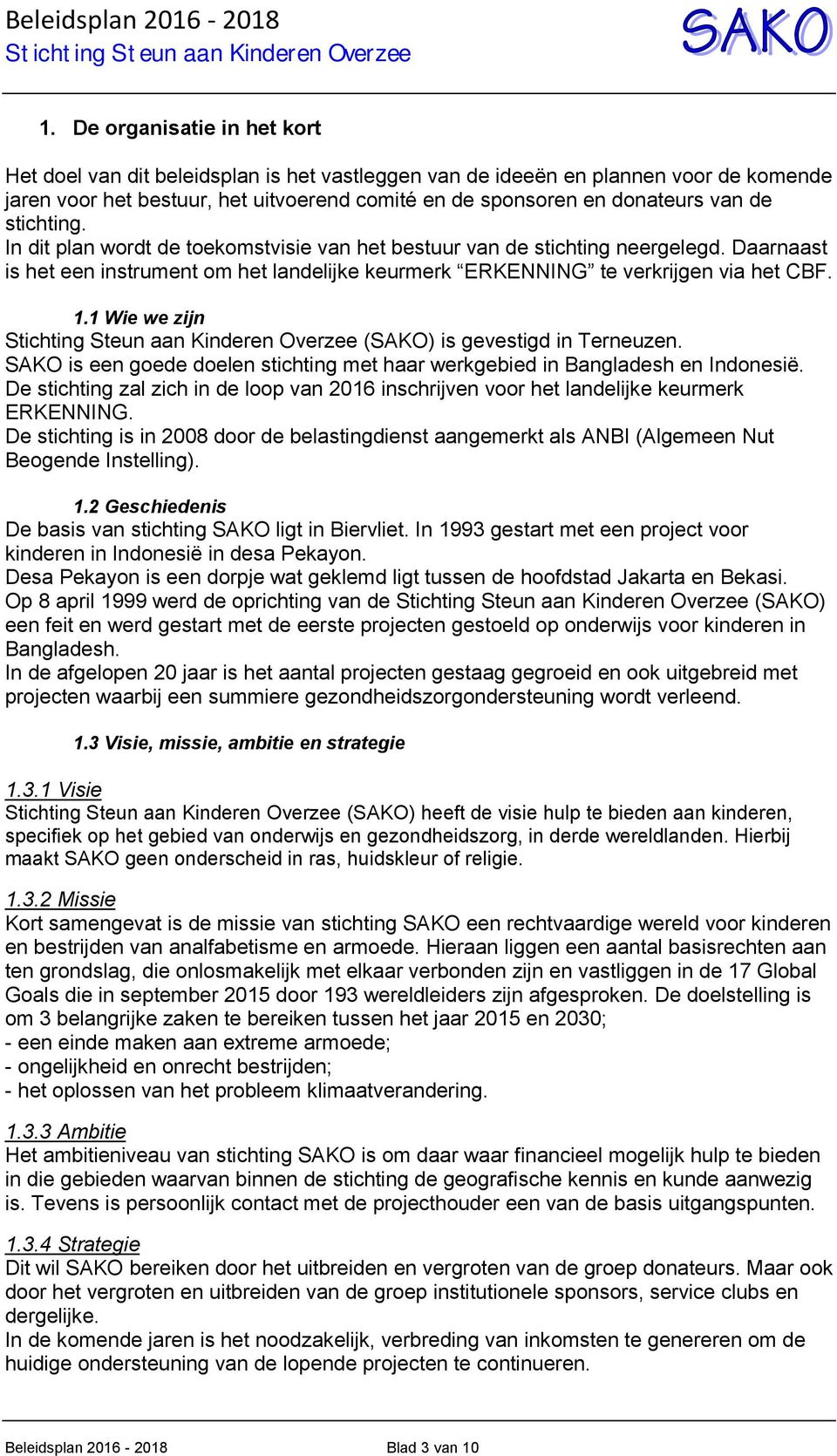 1 Wie we zijn (SAKO) is gevestigd in Terneuzen. SAKO is een goede doelen stichting met haar werkgebied in Bangladesh en Indonesië.