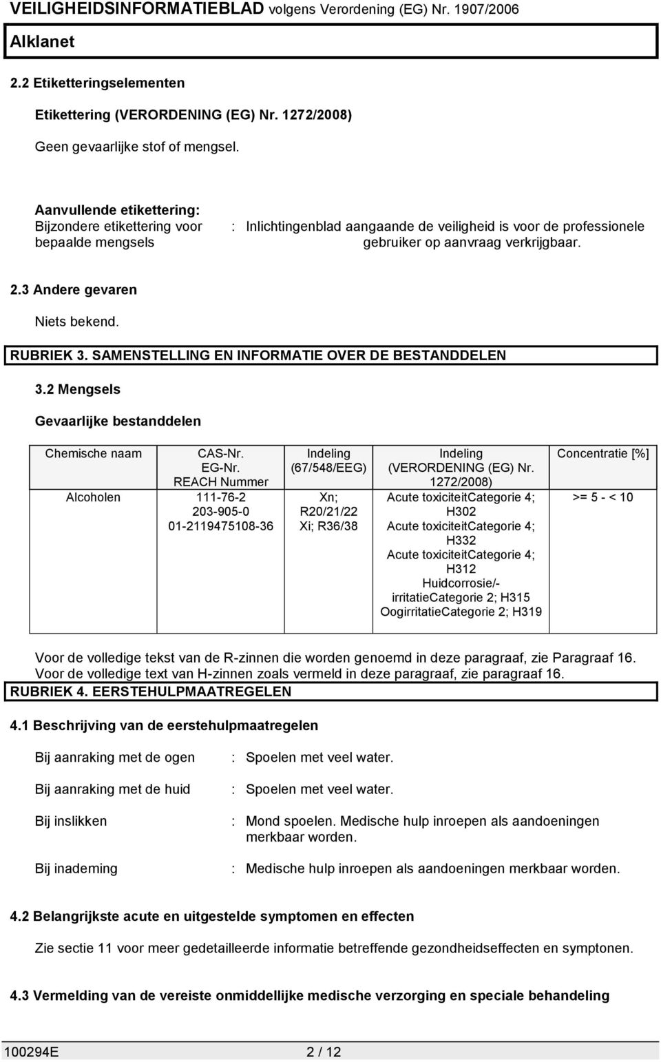 3 Andere gevaren Niets bekend. RUBRIEK 3. SAMENSTELLING EN INFORMATIE OVER DE BESTANDDELEN 3.2 Mengsels Gevaarlijke bestanddelen Chemische naam CAS-Nr. EG-Nr.