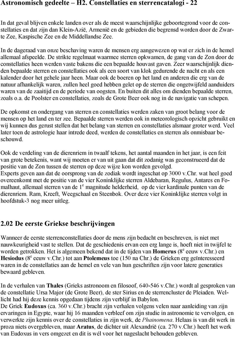 begrensd worden door de Zwarte Zee, Kaspische Zee en de Middellandse Zee. In de dageraad van onze beschaving waren de mensen erg aangewezen op wat er zich in de hemel allemaal afspeelde.